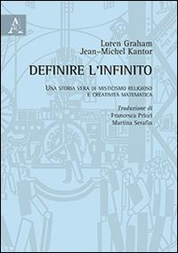 Definire l'infinito. Una storia vera di misticismo religioso e creatività matematica - Loren Graham, Jean-Michel Kantor - Libro Aracne 2014 | Libraccio.it