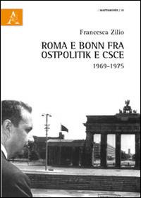 Roma e Bonn fra Ostpolitik e CSCE 1969-1975 - Francesca Zilio - Libro Aracne 2014, Mappamondi | Libraccio.it