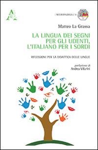 La lingua dei segni per gli udenti, l'italiano per i sordi. Riflessioni per la didattica delle lingue - Matteo La Grassa - Libro Aracne 2014, Neuropaideia | Libraccio.it
