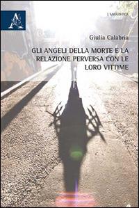 Gli angeli della morte e la relazione perversa con le loro vittime - Giulia Calabria - Libro Aracne 2014 | Libraccio.it