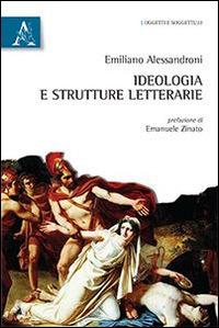 Ideologia e strutture letterarie - Emiliano Alessandroni - Libro Aracne 2014, Oggetti e soggetti | Libraccio.it