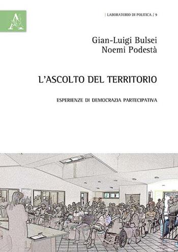 L' ascolto del territorio. Esperienze di democrazia partecipativa - G. Luigi Bulsei, Noemi Podestà - Libro Aracne 2014, Laboratorio di politica | Libraccio.it