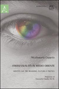 Omosessualità in Medio Oriente. Identità gay tra religione, cultura e politica - Nicolamaria Coppola - Libro Aracne 2014, Globolitical | Libraccio.it