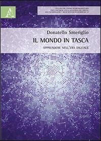 Il mondo in tasca. Apprendere nell'era digitale - Donatello Smeriglio - Libro Aracne 2014, Collana del centro interuniversitario per le ricerche sulla sociologia del diritto, dell’informazio | Libraccio.it