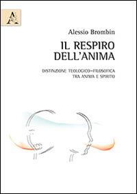 Il respiro dell'anima. Distinzione teologico-filosofica tra anima e spirito - Alessio Brombin - Libro Aracne 2014 | Libraccio.it