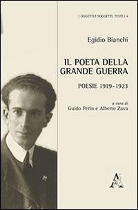 Il poeta della grande guerra. Poesie 1919-1923 - Egidio Bianchi - Libro Aracne 2014, Oggetti e soggetti | Libraccio.it