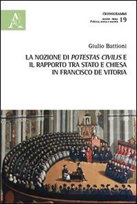 La nozione di potestas civilis e il rapporto tra Stato e Chiesa in Francisco de Vitoria - Giulio Battioni - Libro Aracne 2014, Cronogrammi | Libraccio.it