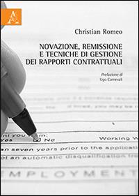 Novazione, remissione e tecniche di gestione dei rapporti contrattuali - Christian Romeo - Libro Aracne 2014 | Libraccio.it