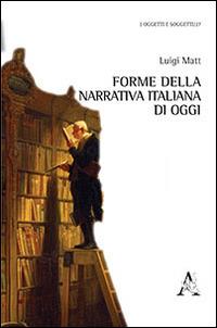 Forme della narrativa italiana di oggi - Luigi Matt - Libro Aracne 2014, Oggetti e soggetti | Libraccio.it