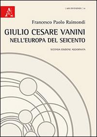 Giulio Cesare Vanini e l'Europa del Seicento - Francesco P. Raimondi - Libro Aracne 2014, Ars inveniendi | Libraccio.it