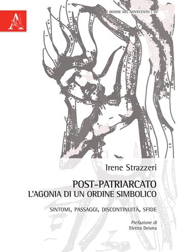 Post-patriarcato. L'agonia di un ordine simbolico. Sintomi, passaggi, discontinuità, sfide - Irene Strazzeri - Libro Aracne 2014, Donne nel Novecento | Libraccio.it