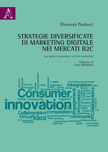Strategie diversificate di marketing digitale nei mercati B2C. Dal brand engagement all'open innovation - Eleonora Paolocci - Libro Aracne 2015 | Libraccio.it