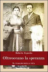 Oltreoceano la speranza. Il viaggio della vita - Roberta Esposito - Libro Aracne 2014, Prova d'autore | Libraccio.it