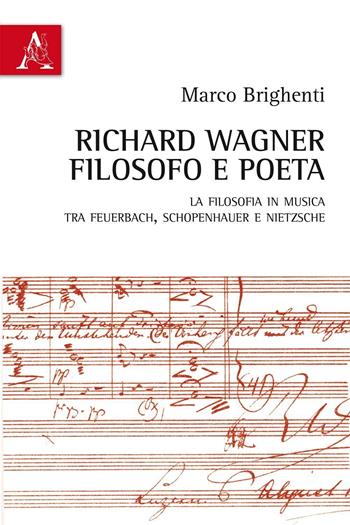 Richard Wagner filosofo e poeta. La Filosofia in musica tra Feuerbach, Schopenhauer e Nietzsche - Marco Brighenti - Libro Aracne 2016 | Libraccio.it