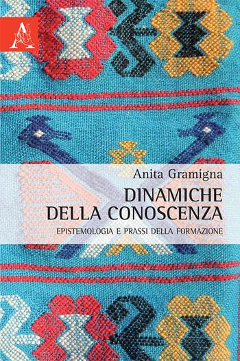 Dinamiche della conoscenza. Epistemologia e prassi della formazione - Anita Gramigna - Libro Aracne 2015 | Libraccio.it