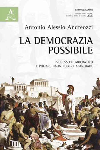 La democrazia possibile. Processo democratico e poliarchia in Robert Alan Dahl - Antonio A. Andreozzi - Libro Aracne 2015, Cronogrammi | Libraccio.it
