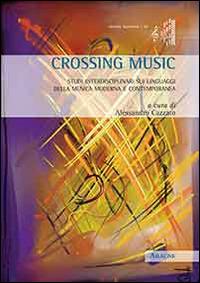 Crossing music. Studi interdisciplinari sui linguaggi della musica moderna e contemporanea  - Libro Aracne 2015, Immota harmonìa | Libraccio.it
