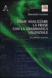 Come analizzare la frase con la grammatica valenziale. Una proposta di didattica - Donatella Lovison - Libro Aracne 2015, Neuropaideia | Libraccio.it