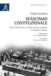 Sfascismo costituzionale. Come uscire vivi da un azzardo politico temerario. Una proposta liberale