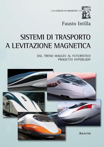 Sistemi di trasporto a levitazione magnetica. Dal treno Maglev al futuristico progetto Hyperloop - Fausto Intilla - Libro Aracne 2015, Lo scrigno di Prometeo | Libraccio.it