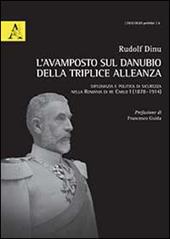 L' avamposto sul Danubio della triplice alleanza. Diplomazia e politica di sicurezza nella Romania di re Carlo I (1878-1914)