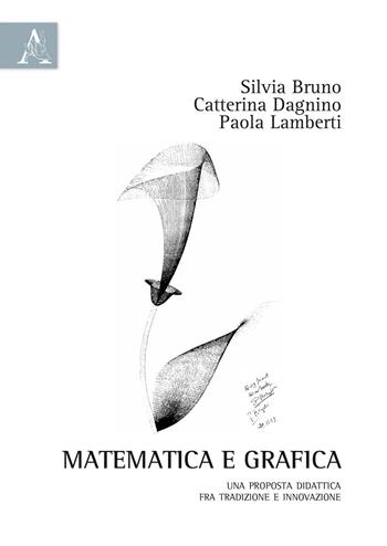 Matematica e grafica. Una proposta didattica fra tradizione e innovazione - Silvia Bruno, Catterina Dagnino, Paola Lamberti - Libro Aracne 2015 | Libraccio.it