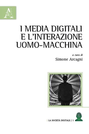 I media digitali e l'interazione uomo-macchina  - Libro Aracne 2015, La società digitale | Libraccio.it