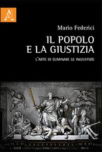 Il popolo e la giustizia. L'arte di eliminare le ingiustizie - Mario Federici - Libro Aracne 2015 | Libraccio.it