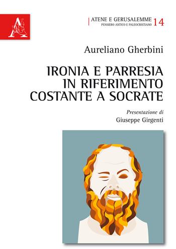 Ironia e parresia in riferimento costante a Socrate - Aureliano Gherbini - Libro Aracne 2015, Atene e Gerusalemme | Libraccio.it