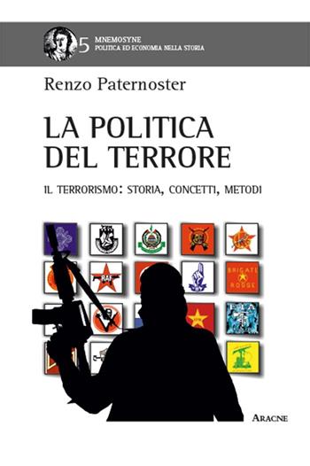 La politica del terrore. Il terrorismo. Storia, concetti, metodi - Renzo Paternoster - Libro Aracne 2015, Mnemosyne | Libraccio.it