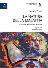 La natura della malattia. Genesi dei motivi del Werther - Mauro Ponzi - Libro Aracne 2015, Inconscio e società | Libraccio.it