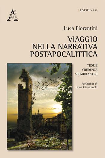 Viaggio nella narrativa postapocalittica. Teorie, credenze, affabulazioni - Luca Fiorentini - Libro Aracne 2015, Riverrun | Libraccio.it