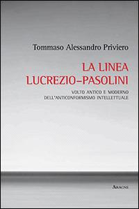La linea Lucrezio-Pasolini. Volto antico e moderno dell'anticonformismo intellettuale - Tommaso Priviero - Libro Aracne 2016 | Libraccio.it