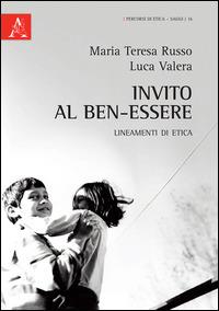 Invito al ben-essere. Lineamenti di etica - Maria Teresa Russo, Luca Valera - Libro Aracne 2015, Percorsi di etica. Saggi | Libraccio.it