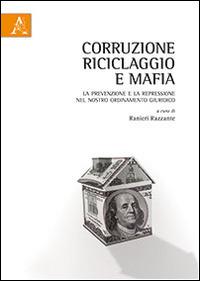 Corruzione, riciclaggio e mafia. La prevenzione e la repressione nel nostro ordinamento giuridico  - Libro Aracne 2015 | Libraccio.it