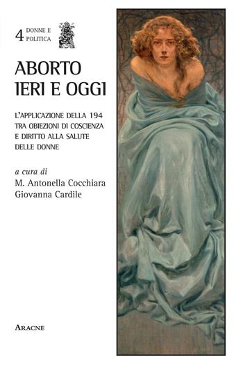 Aborto ieri e oggi. L'applicazione della 194 tra obiezioni di coscienza e diritto alla salute delle donne  - Libro Aracne 2016, Donne e politica | Libraccio.it