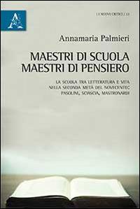 Maestri di scuola, maestri di pensiero. La scuola tra letteratura e vita nella seconda metà del Novecento: Pasolini, Sciascia, Mastronardi - Annamaria Palmieri - Libro Aracne 2015, I nuovi critici | Libraccio.it