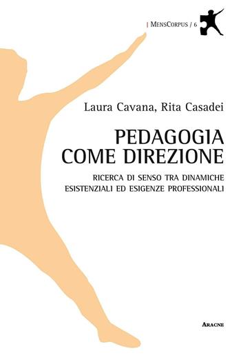 Pedagogia come direzione. Ricerca di senso tra dinamiche esistenziali ed esigenze professionali - Laura Cavana, Rita Casadei - Libro Aracne 2016, MensCorpus | Libraccio.it