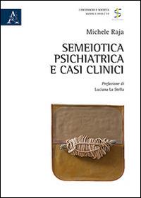 Semeiotica psichiatrica e casi clinici - Michele Raja - Libro Aracne 2015, Inconscio e società | Libraccio.it