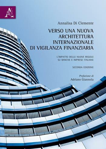 Verso una nuova architettura internazionale di vigilanza finanziaria. L'impatto delle nuove regole su banche e imprese italiane - Annalisa Di Clemente - Libro Aracne 2016 | Libraccio.it
