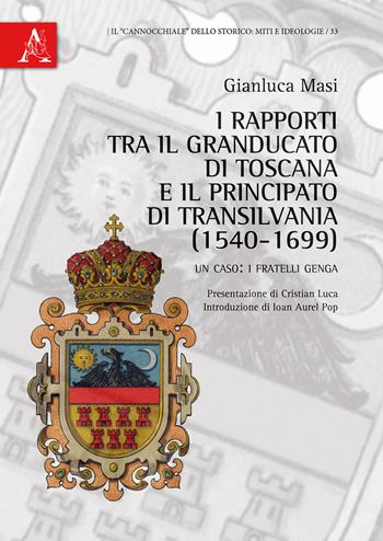 I rapporti tra il granducato di Toscana e il principato di Transilvania (1540-1699). Un caso: i fratelli Genga - Gianluca Masi - Libro Aracne 2015, Il cannocchiale dello storico | Libraccio.it