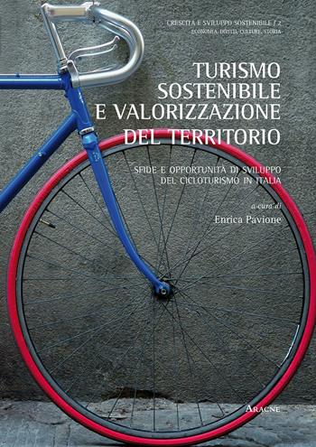 Turismo sostenibile e valorizzazione del territorio. Sfide e opportunità di sviluppo del cicloturismo in Italia  - Libro Aracne 2016, Crescita e sviluppo sostenibile | Libraccio.it