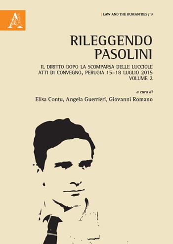 Rileggendo Pasolini. Il diritto dopo la scomparsa delle lucciole. Atti del Convegno (Perugia 15–18 luglio 2015). Vol. 2  - Libro Aracne 2016, Law and the Humanities | Libraccio.it
