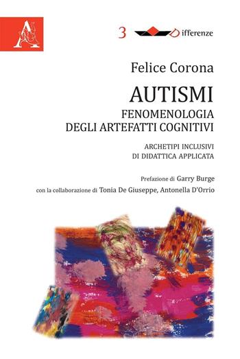 Autismi. Fenomenologia degli artefatti cognitivi. Archetipi inclusivi di didattica applicata - Felice Corona - Libro Aracne 2015, Differenze. Didattiche inclusive | Libraccio.it
