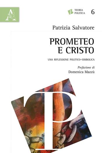 Prometeo e Cristo. Una riflessione politico-simbolica - Patrizia Salvatore - Libro Aracne 2016, Teoria politica | Libraccio.it
