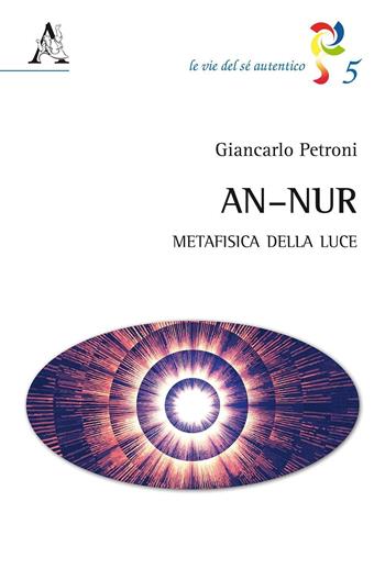 An-Nur. Metafisica della luce - Giancarlo Petroni - Libro Aracne 2016, Le vie del sé autentico | Libraccio.it