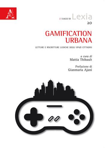 Gamification urbana. Letture e riscritture ludiche degli spazi cittadini  - Libro Aracne 2016, I saggi di Lexia | Libraccio.it