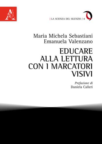 Educare alla lettura con i marcatori visivi - M. Michela Sebastiani, Emanuela Valenzano - Libro Aracne 2016, La scienza del silenzio | Libraccio.it