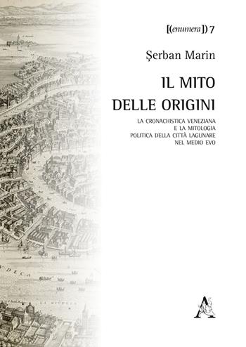 Il mito delle origini. La cronachistica veneziana e la mitologia politica della città lagunare nel Medio Evo - Serban Marin - Libro Aracne 2017, Enumera | Libraccio.it