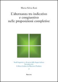 L'alternanza tra indicativo e congiuntivo nelle proposizioni completive - Maria Silvia Rati - Libro Aracne 2016, Studi linguistici e di storia della lingua italiana | Libraccio.it